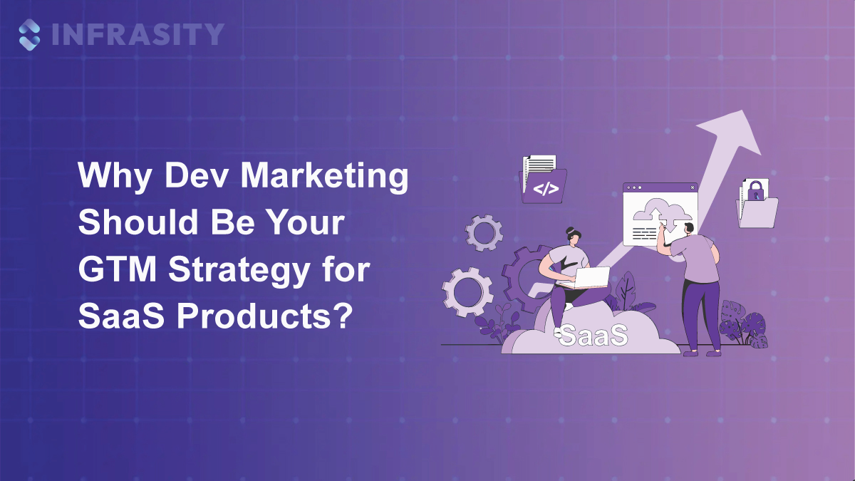 Why Dev Marketing Should Be Your GTM Strategy for SaaS Products?