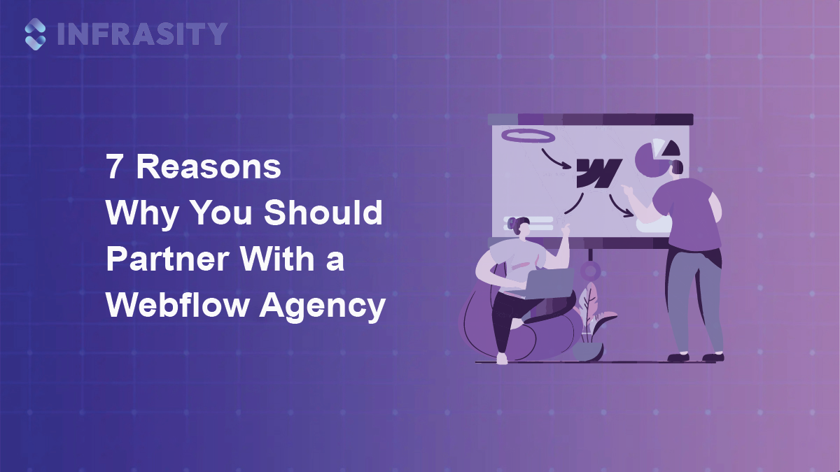 7 Reasons Why You Should Partner With a Webflow Agency