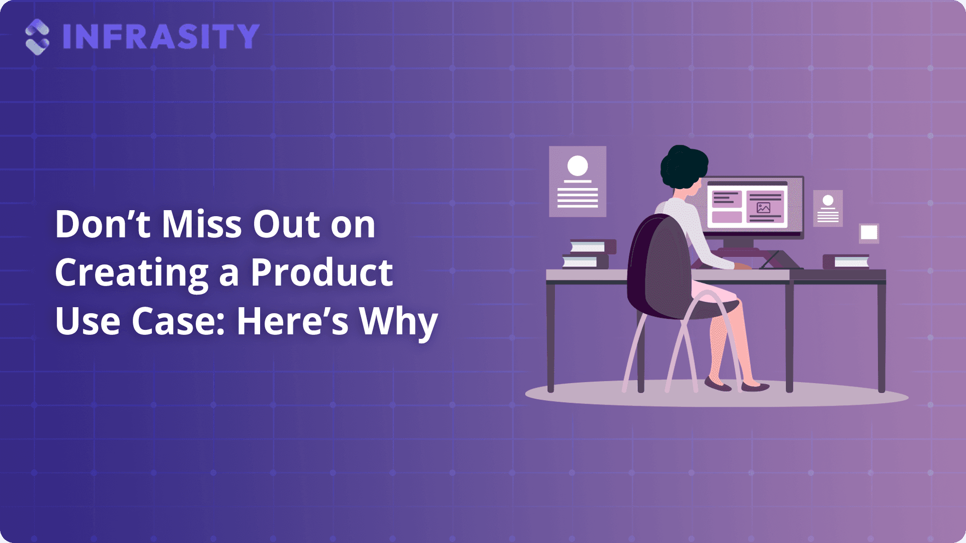 Don’t Miss Out on Creating a Product Use Case: Here’s Why